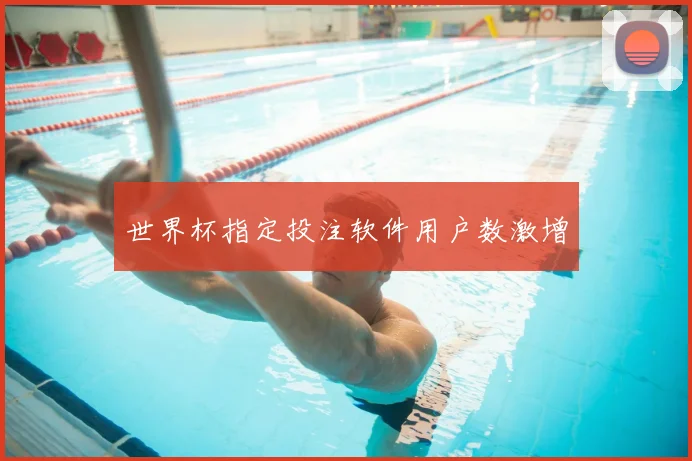 世界杯指定投注软件用户数激增