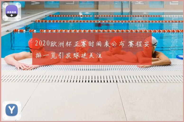 2020欧洲杯正赛时间表公布 赛程安排一览引发球迷关注
