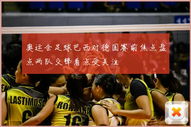 奥运会足球巴西对德国赛前焦点盘点两队交锋看点受关注
