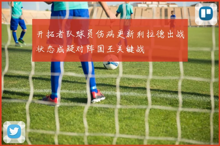 开拓者队球员伤病更新利拉德出战状态成疑对阵国王关键战