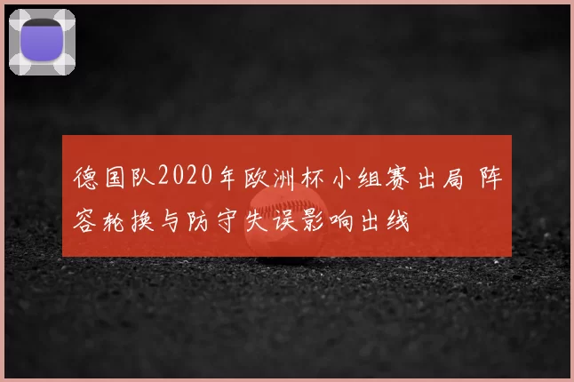 德国队2020年欧洲杯小组赛出局 阵容轮换与防守失误影响出线