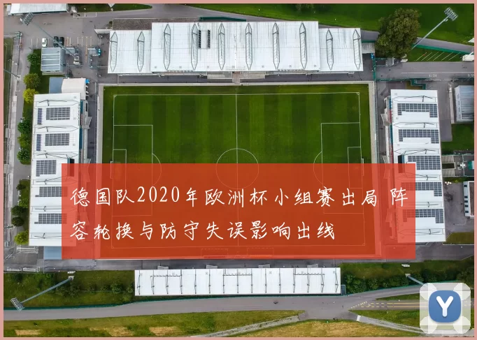 德国队2020年欧洲杯小组赛出局 阵容轮换与防守失误影响出线