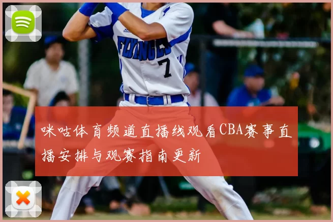 咪咕体育频道直播线观看CBA赛事直播安排与观赛指南更新