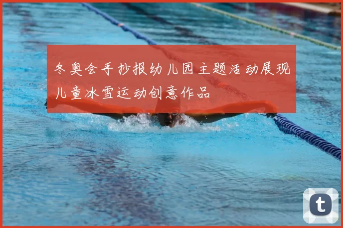 冬奥会手抄报幼儿园主题活动展现儿童冰雪运动创意作品