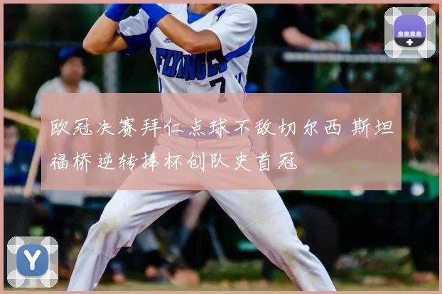 欧冠决赛拜仁点球不敌切尔西 斯坦福桥逆转捧杯创队史首冠